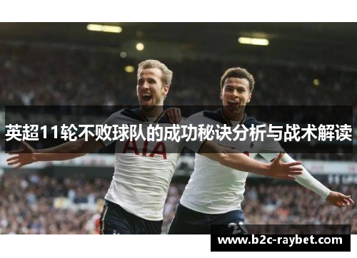 英超11轮不败球队的成功秘诀分析与战术解读