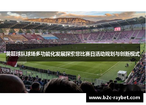 英超球队球场多功能化发展探索非比赛日活动规划与创新模式