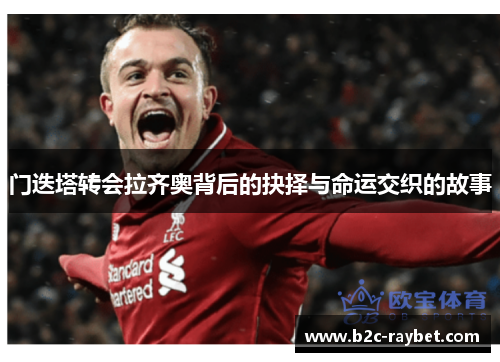 门迭塔转会拉齐奥背后的抉择与命运交织的故事