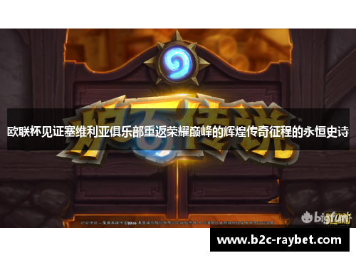 欧联杯见证塞维利亚俱乐部重返荣耀巅峰的辉煌传奇征程的永恒史诗 欧联杯见证塞维利亚俱乐部重返荣耀巅峰的辉煌传奇征程的永恒史诗