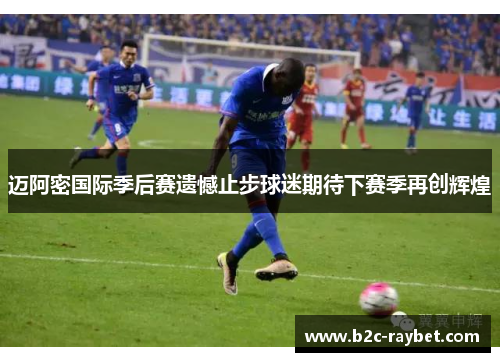 迈阿密国际季后赛遗憾止步球迷期待下赛季再创辉煌