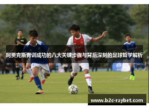 阿贾克斯青训成功的八大关键步骤与背后深刻的足球哲学解析