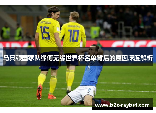马其顿国家队缘何无缘世界杯名单背后的原因深度解析
